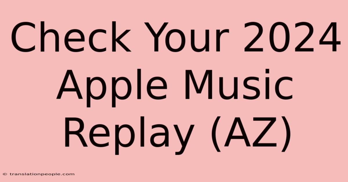 Check Your 2024 Apple Music Replay (AZ)