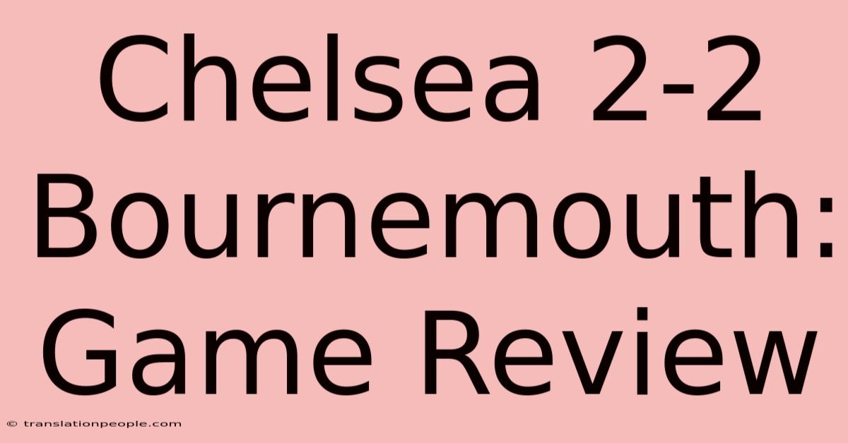 Chelsea 2-2 Bournemouth: Game Review