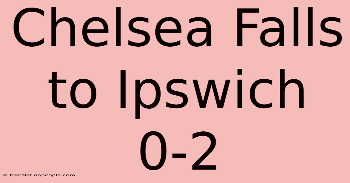 Chelsea Falls To Ipswich 0-2