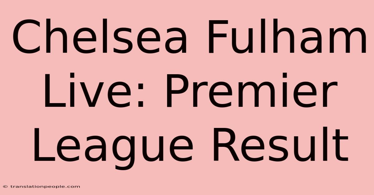 Chelsea Fulham Live: Premier League Result