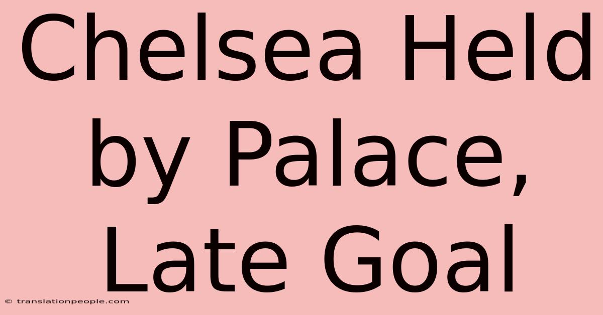 Chelsea Held By Palace, Late Goal