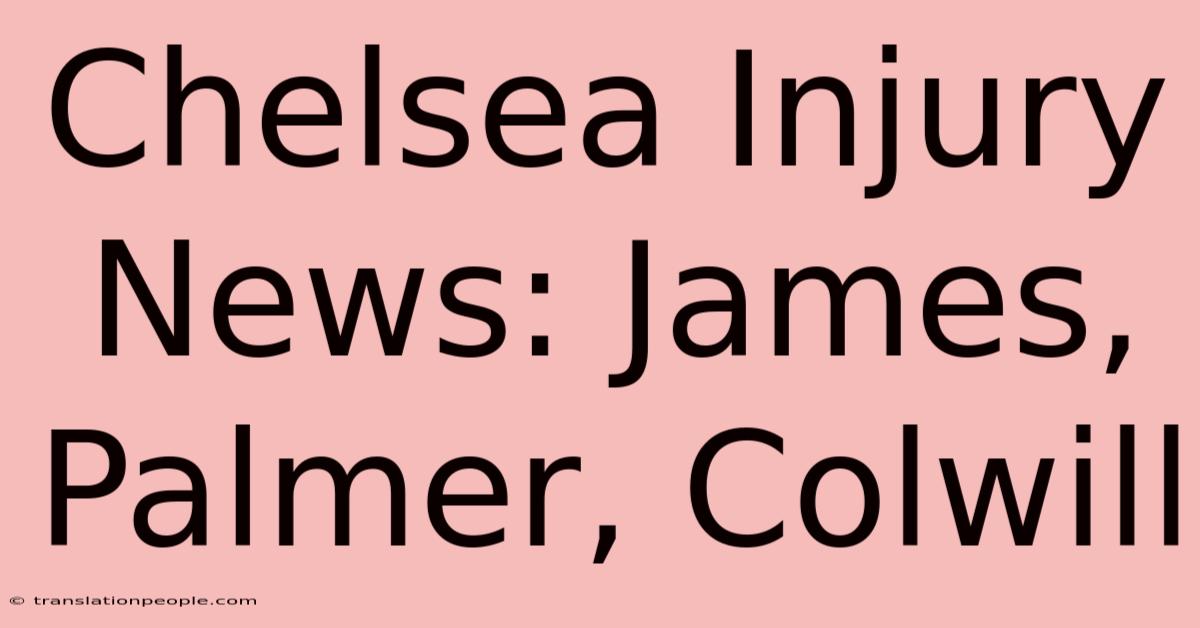 Chelsea Injury News: James, Palmer, Colwill