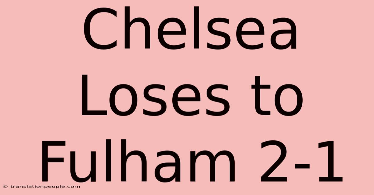 Chelsea Loses To Fulham 2-1