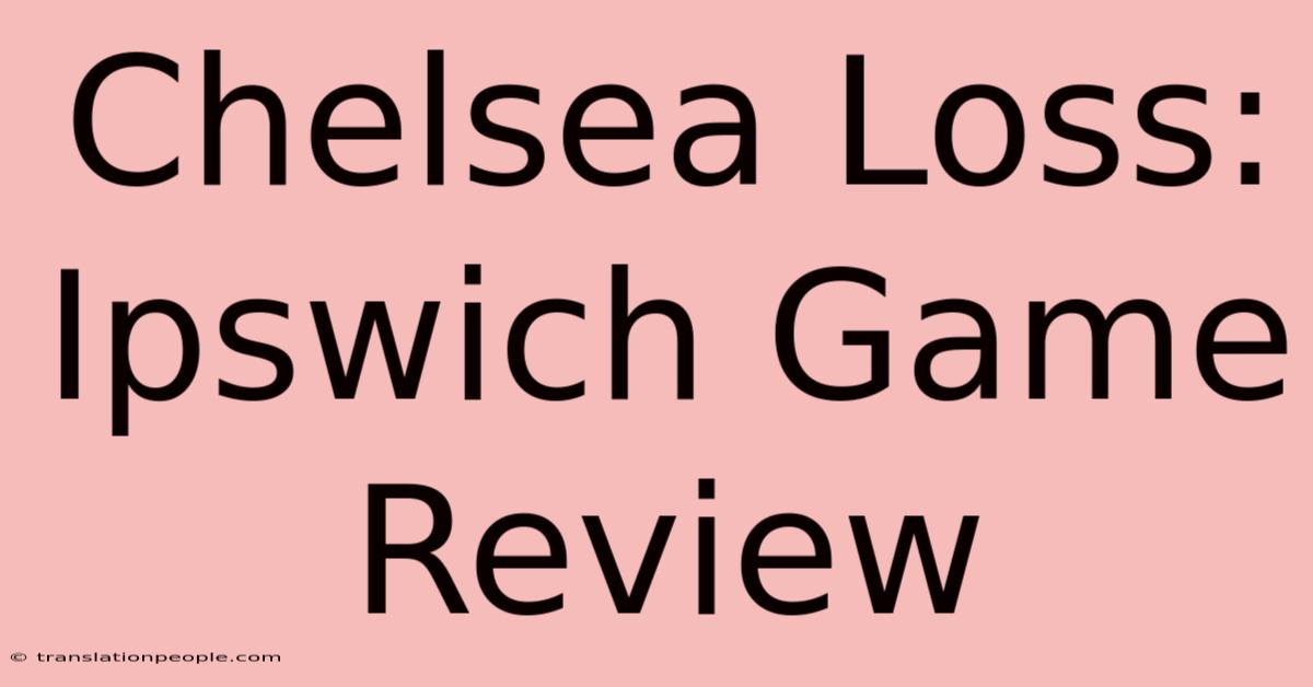 Chelsea Loss: Ipswich Game Review