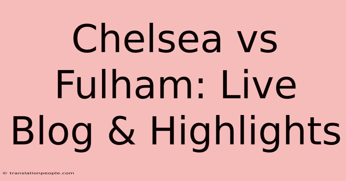 Chelsea Vs Fulham: Live Blog & Highlights