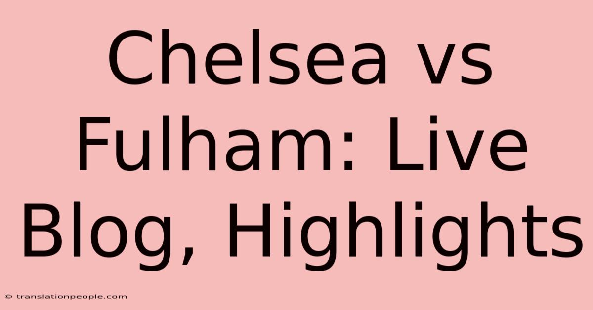 Chelsea Vs Fulham: Live Blog, Highlights