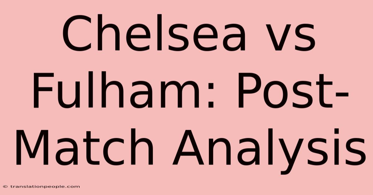 Chelsea Vs Fulham: Post-Match Analysis