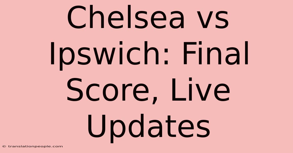 Chelsea Vs Ipswich: Final Score, Live Updates