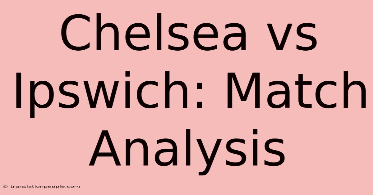 Chelsea Vs Ipswich: Match Analysis