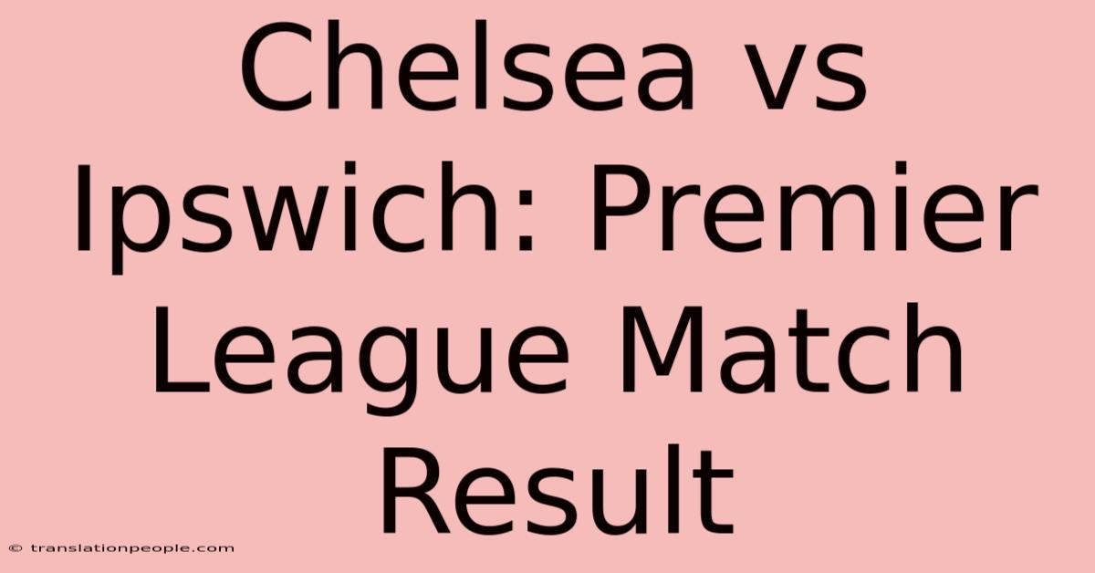 Chelsea Vs Ipswich: Premier League Match Result