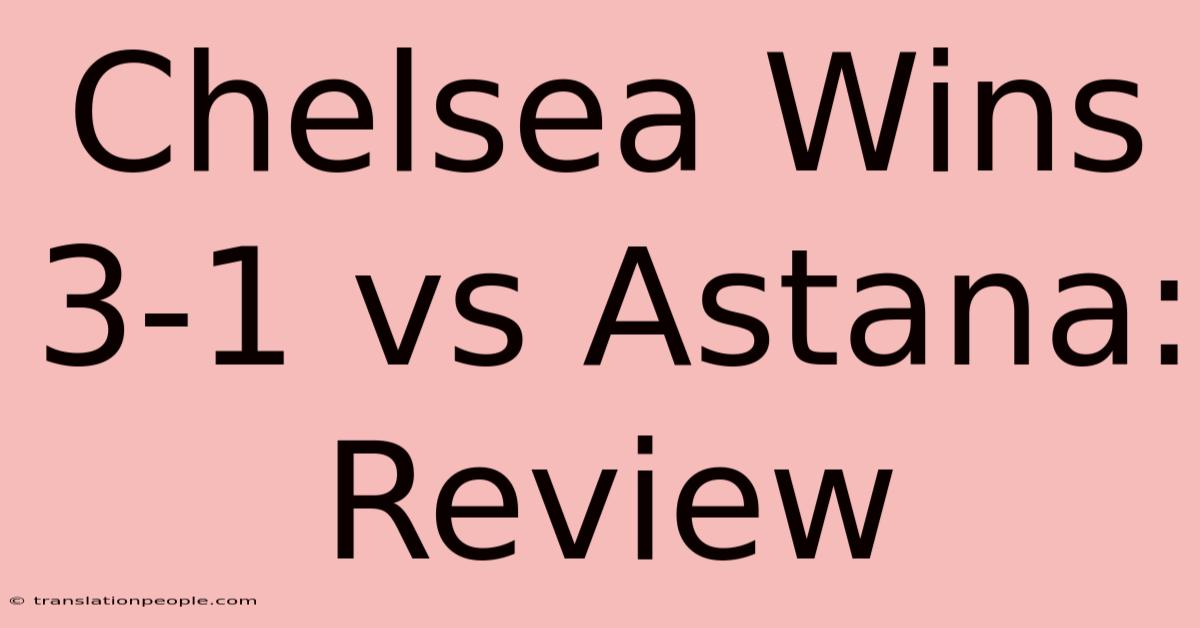 Chelsea Wins 3-1 Vs Astana: Review