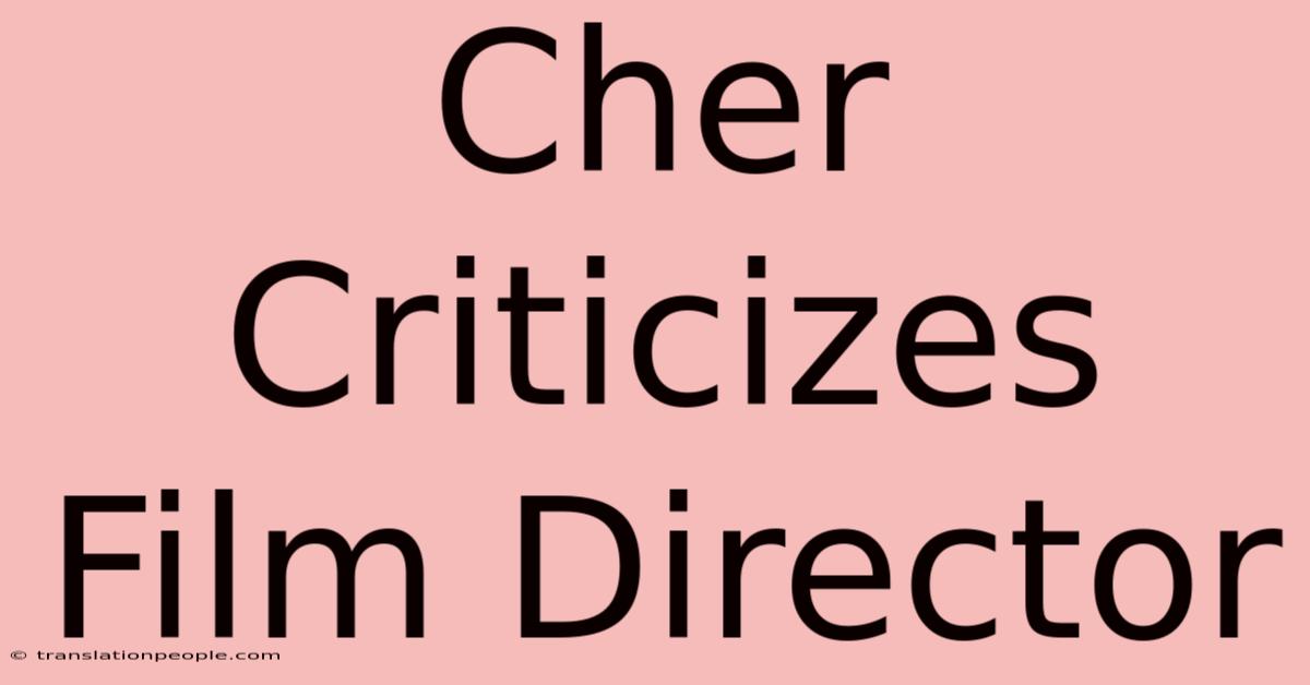 Cher Criticizes Film Director