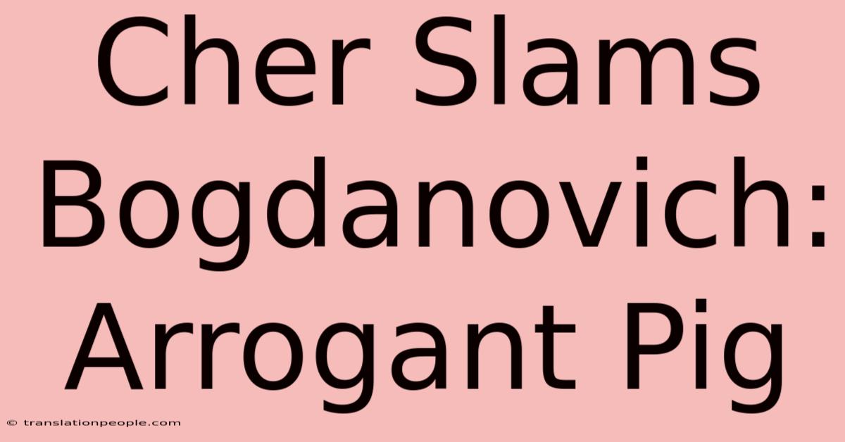 Cher Slams Bogdanovich: Arrogant Pig