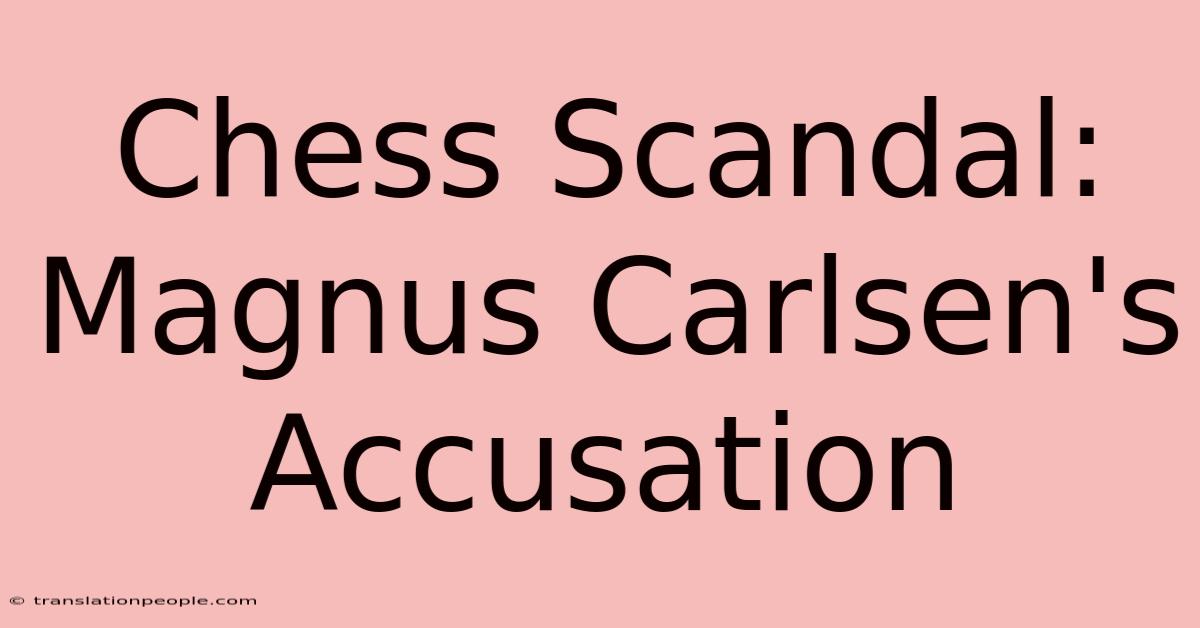 Chess Scandal: Magnus Carlsen's Accusation