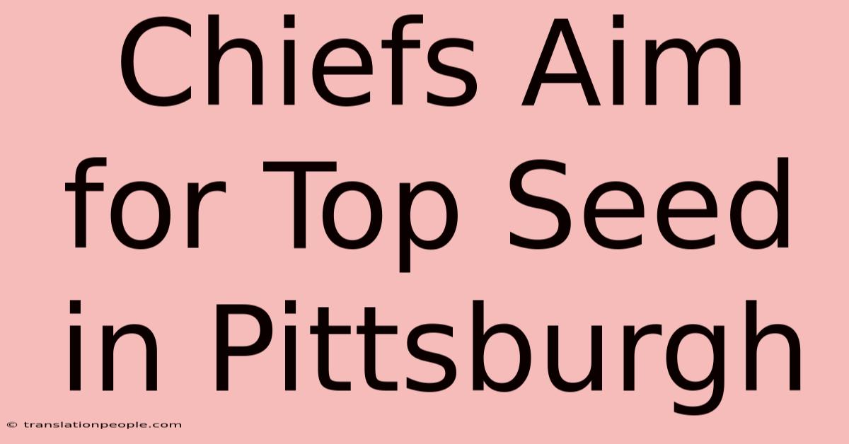 Chiefs Aim For Top Seed In Pittsburgh