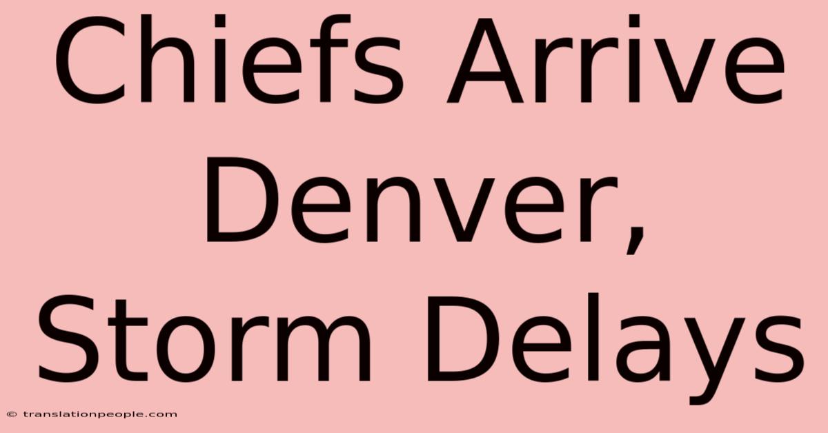 Chiefs Arrive Denver, Storm Delays