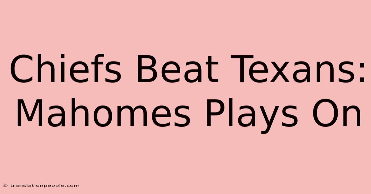 Chiefs Beat Texans: Mahomes Plays On