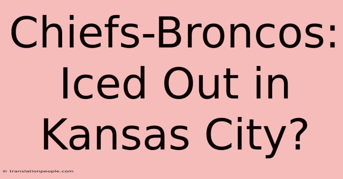 Chiefs-Broncos: Iced Out In Kansas City?