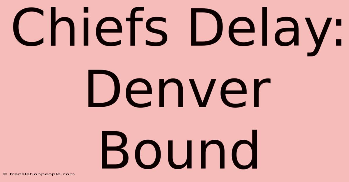 Chiefs Delay: Denver Bound