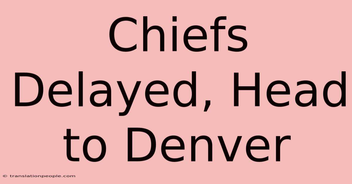 Chiefs Delayed, Head To Denver