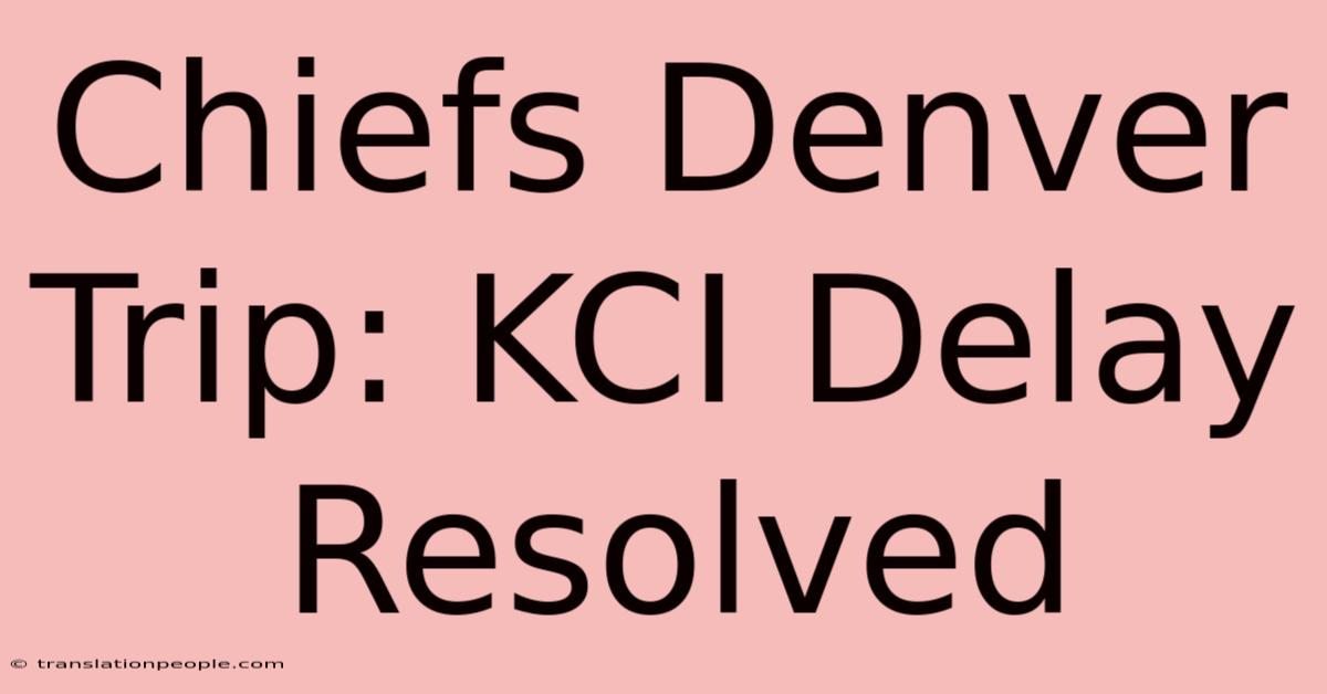 Chiefs Denver Trip: KCI Delay Resolved