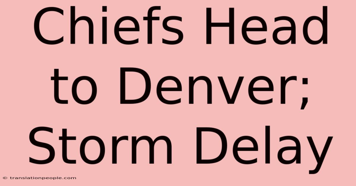 Chiefs Head To Denver; Storm Delay