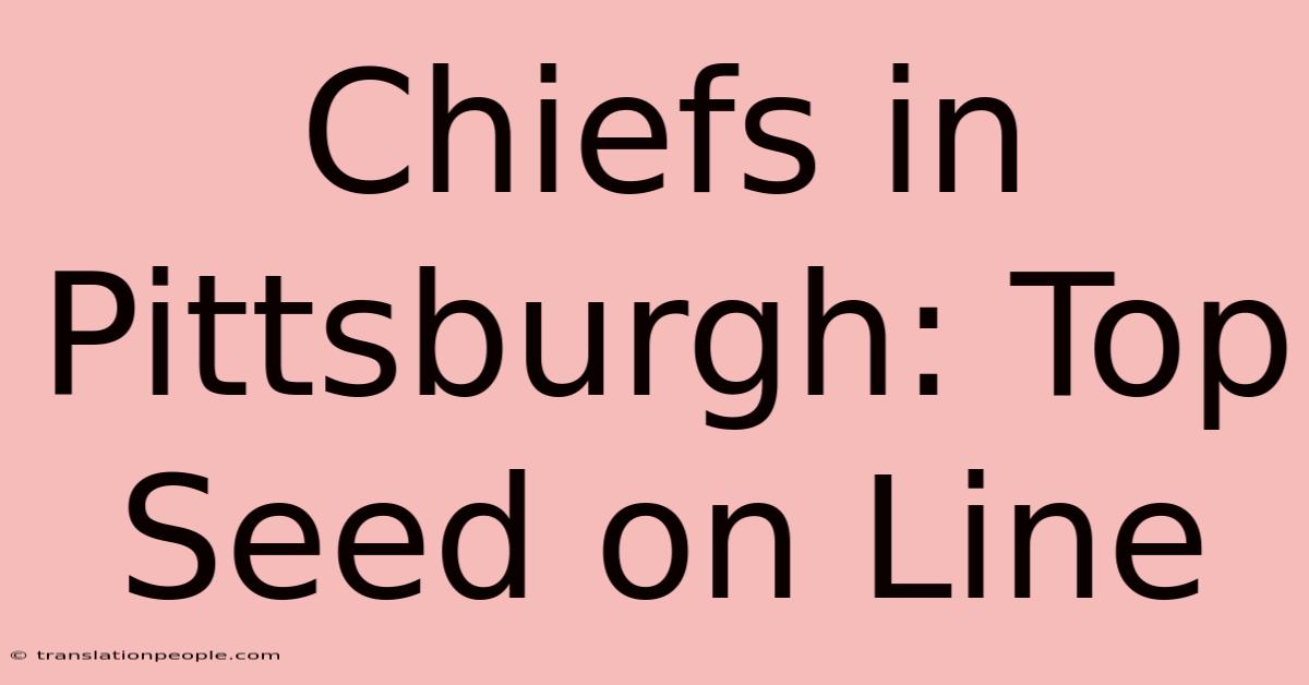 Chiefs In Pittsburgh: Top Seed On Line