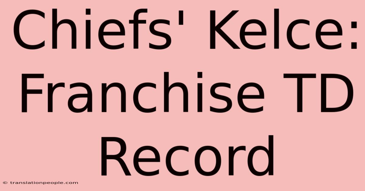 Chiefs' Kelce: Franchise TD Record