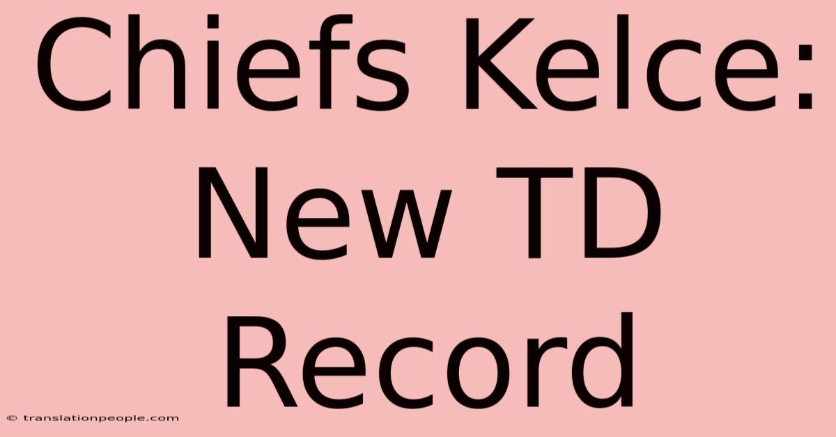 Chiefs Kelce: New TD Record