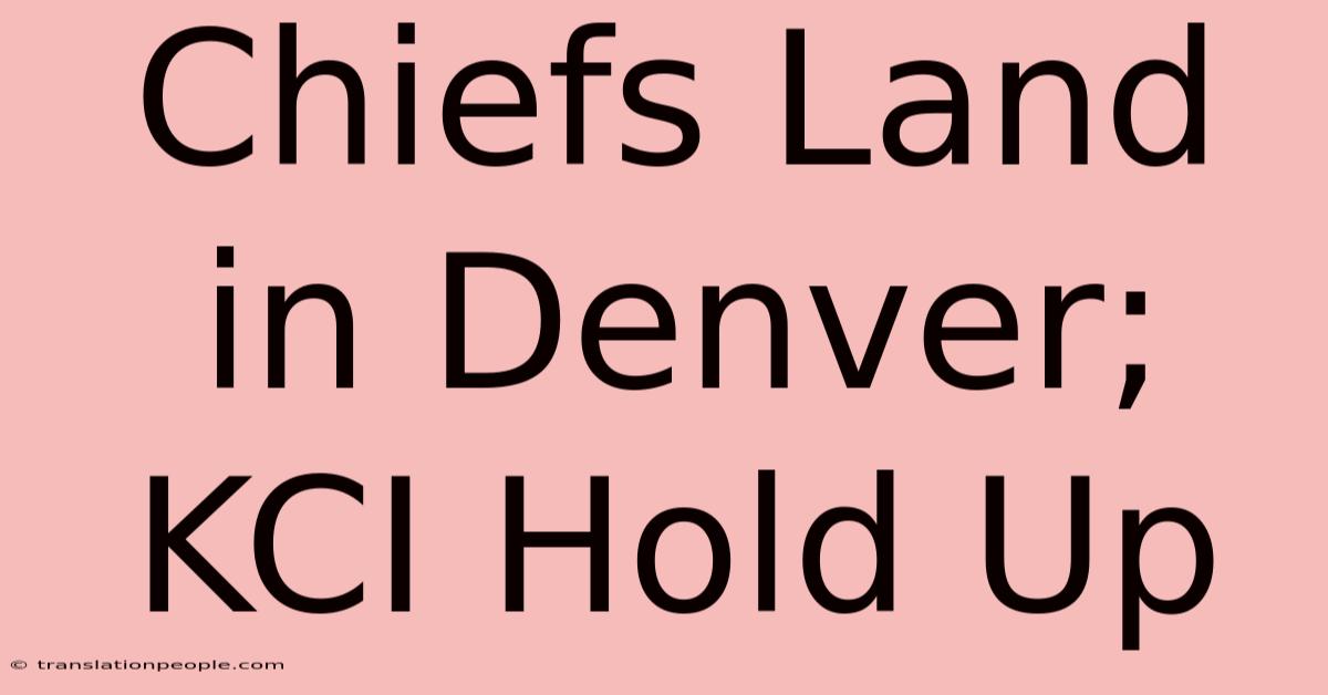 Chiefs Land In Denver; KCI Hold Up