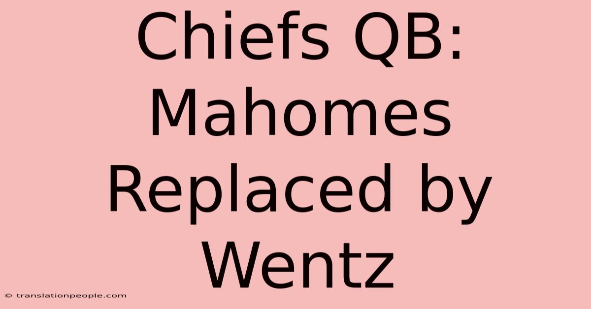 Chiefs QB: Mahomes Replaced By Wentz