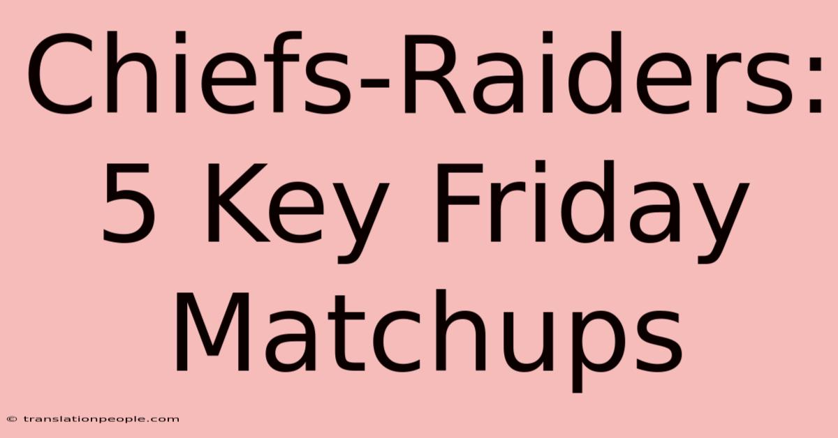 Chiefs-Raiders: 5 Key Friday Matchups