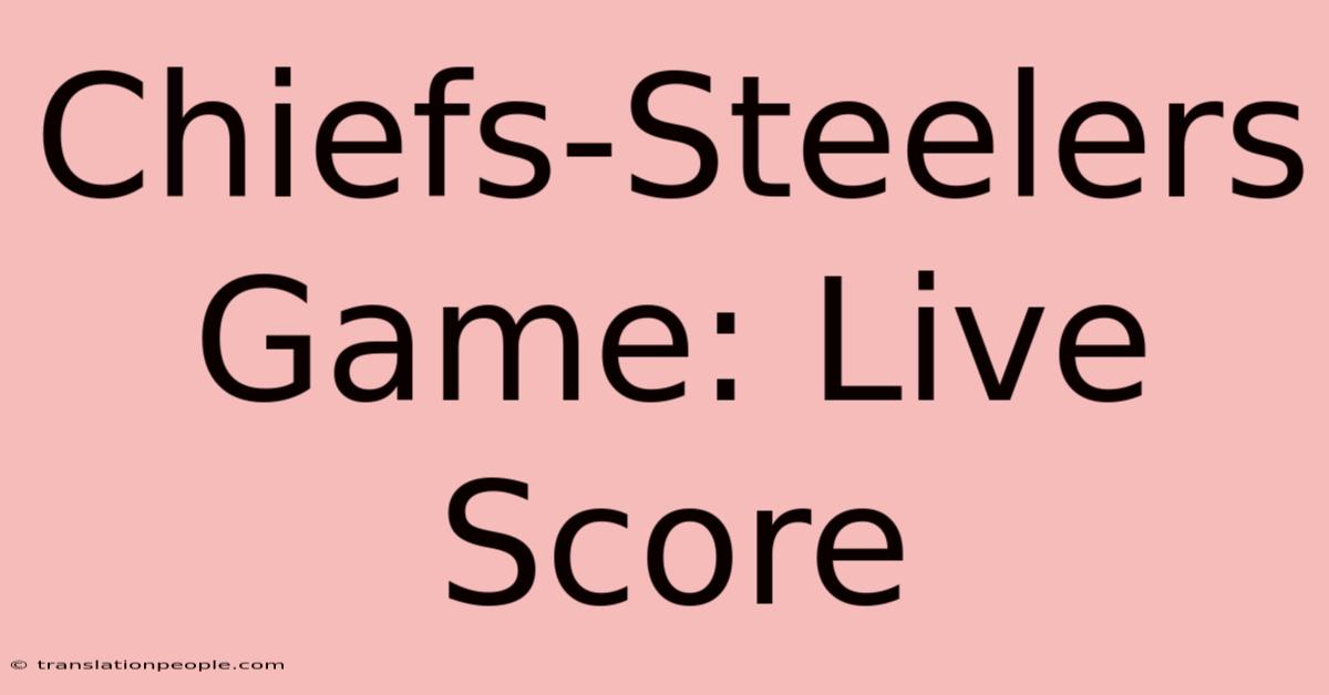 Chiefs-Steelers Game: Live Score