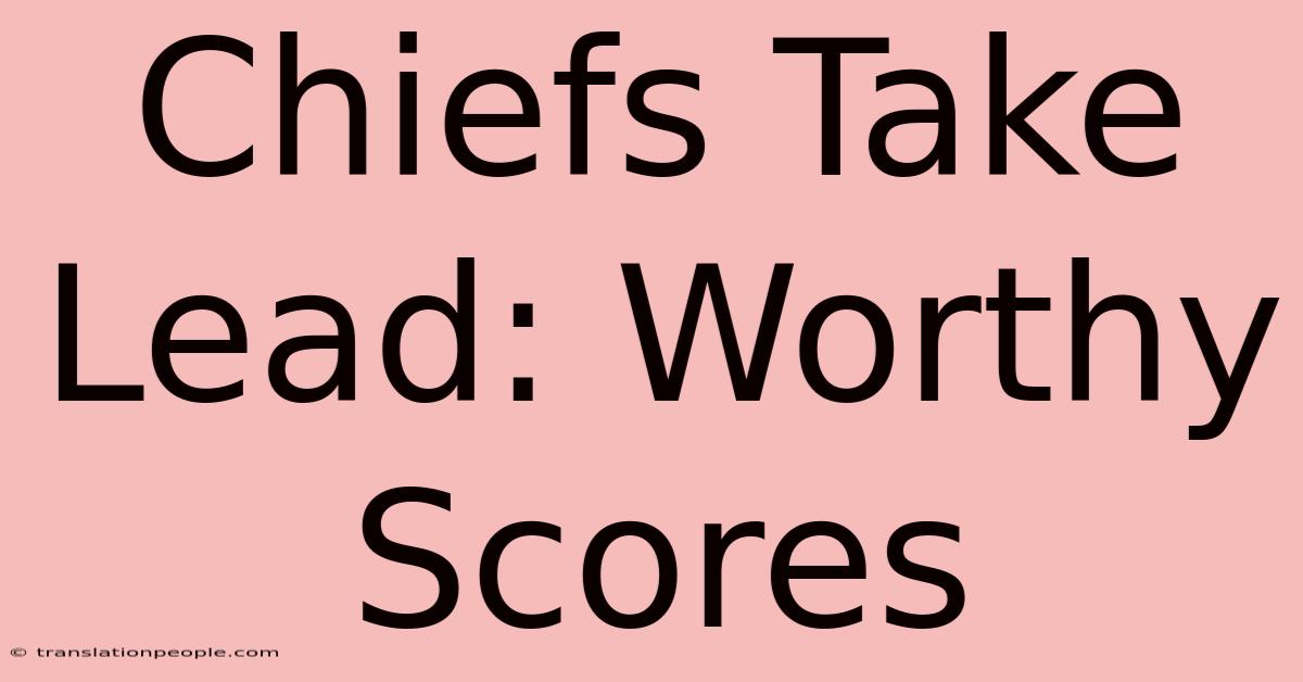 Chiefs Take Lead: Worthy Scores