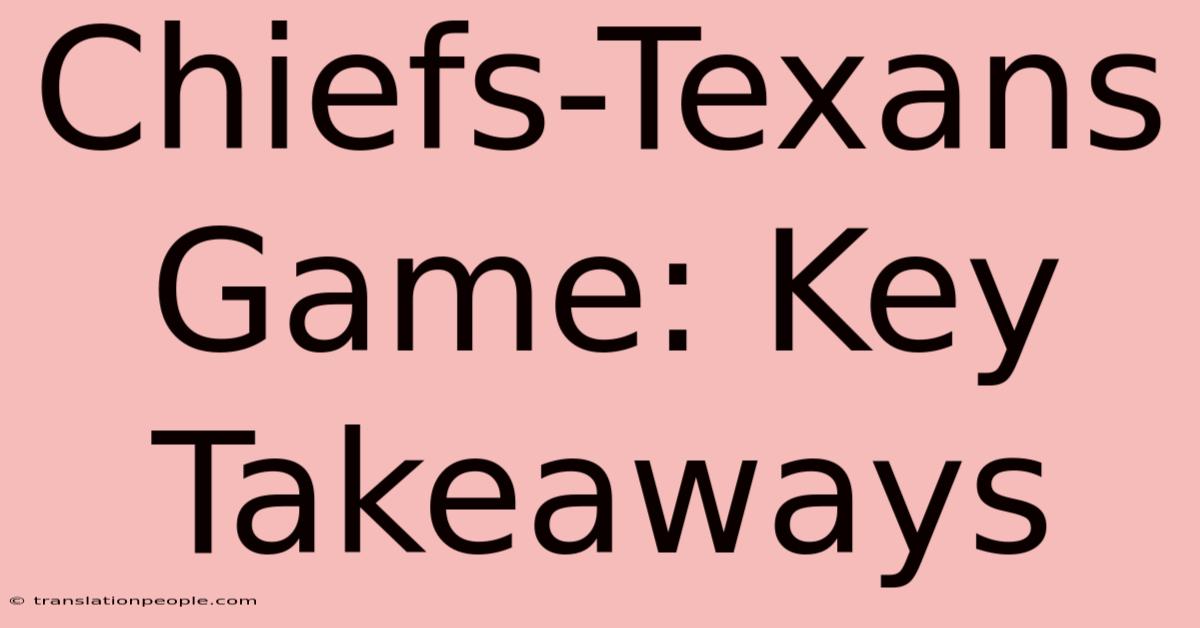 Chiefs-Texans Game: Key Takeaways