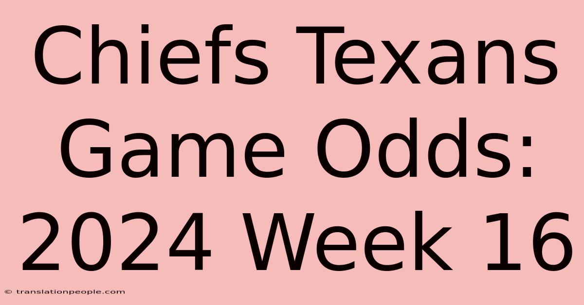 Chiefs Texans Game Odds: 2024 Week 16