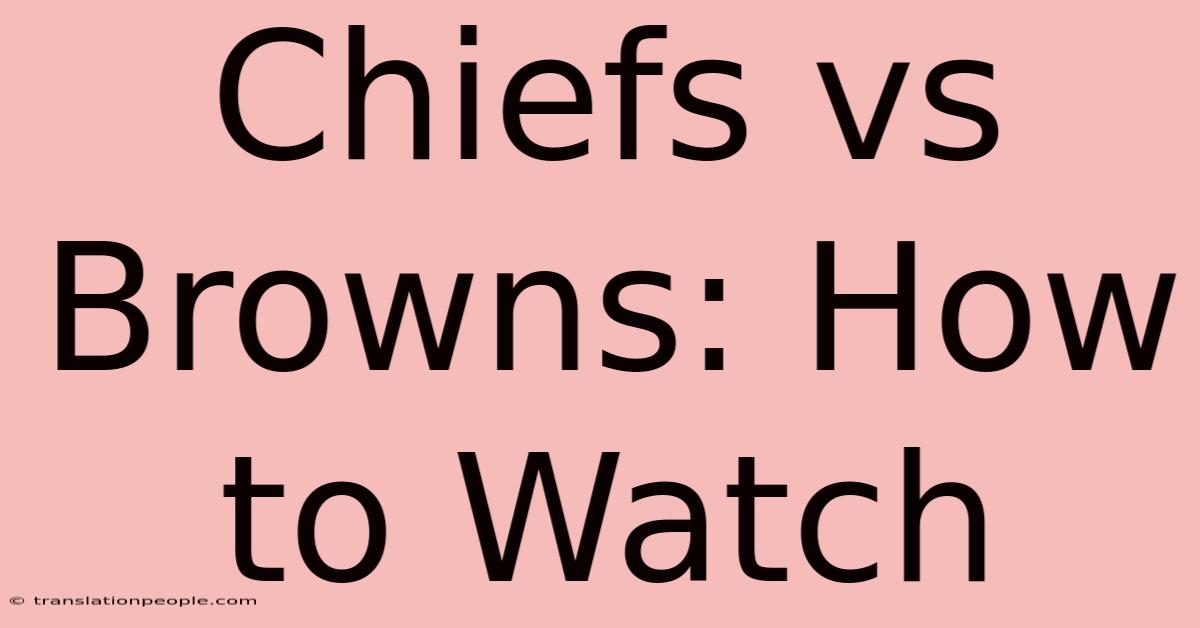 Chiefs Vs Browns: How To Watch