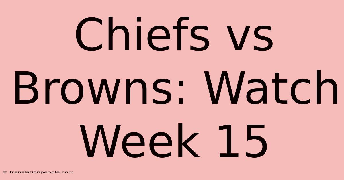 Chiefs Vs Browns: Watch Week 15