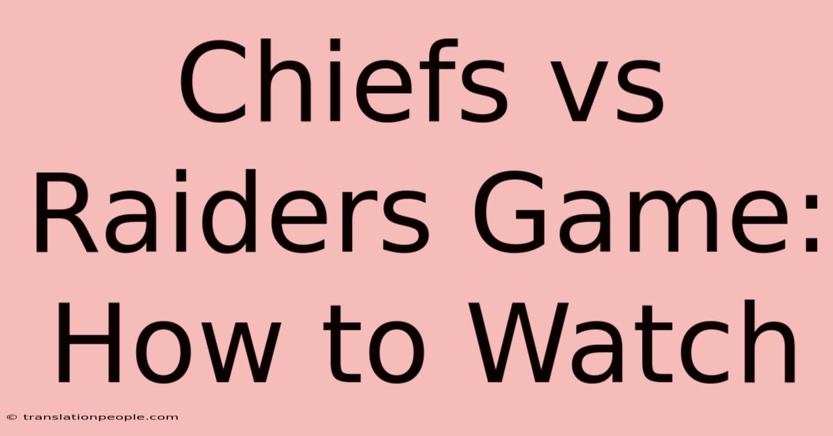 Chiefs Vs Raiders Game: How To Watch