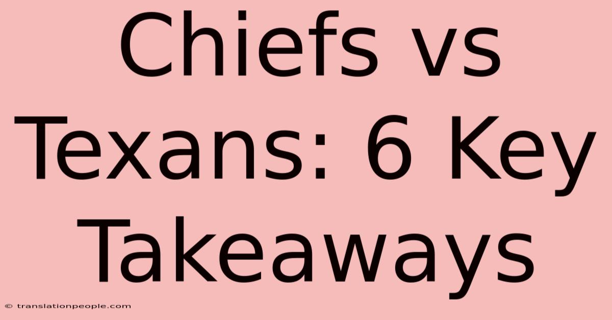 Chiefs Vs Texans: 6 Key Takeaways