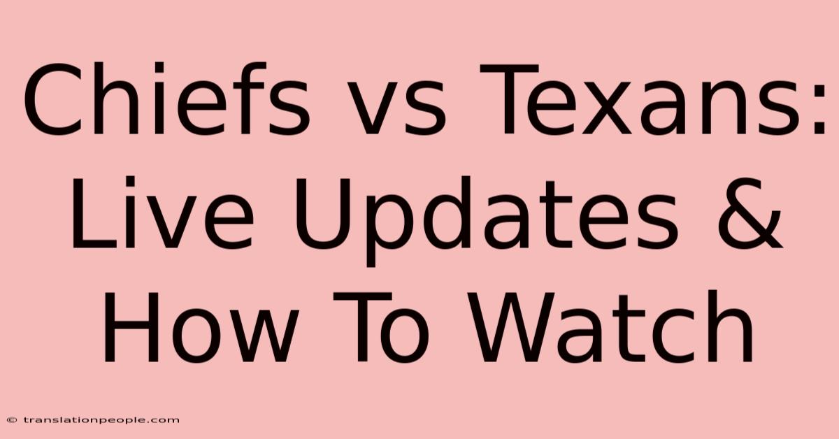 Chiefs Vs Texans: Live Updates & How To Watch