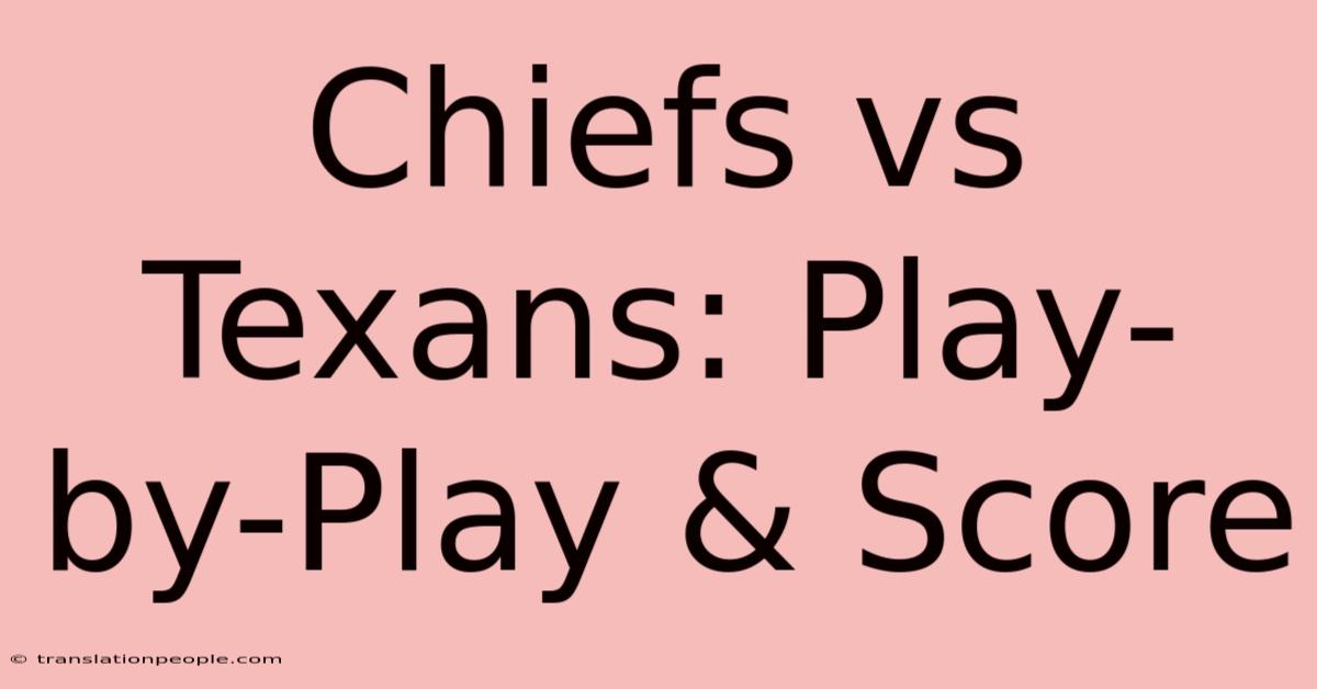 Chiefs Vs Texans: Play-by-Play & Score