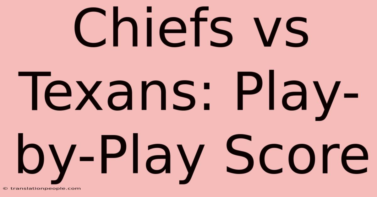 Chiefs Vs Texans: Play-by-Play Score