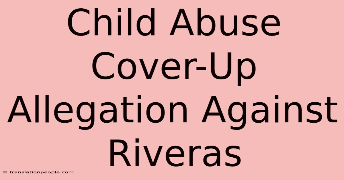 Child Abuse Cover-Up Allegation Against Riveras