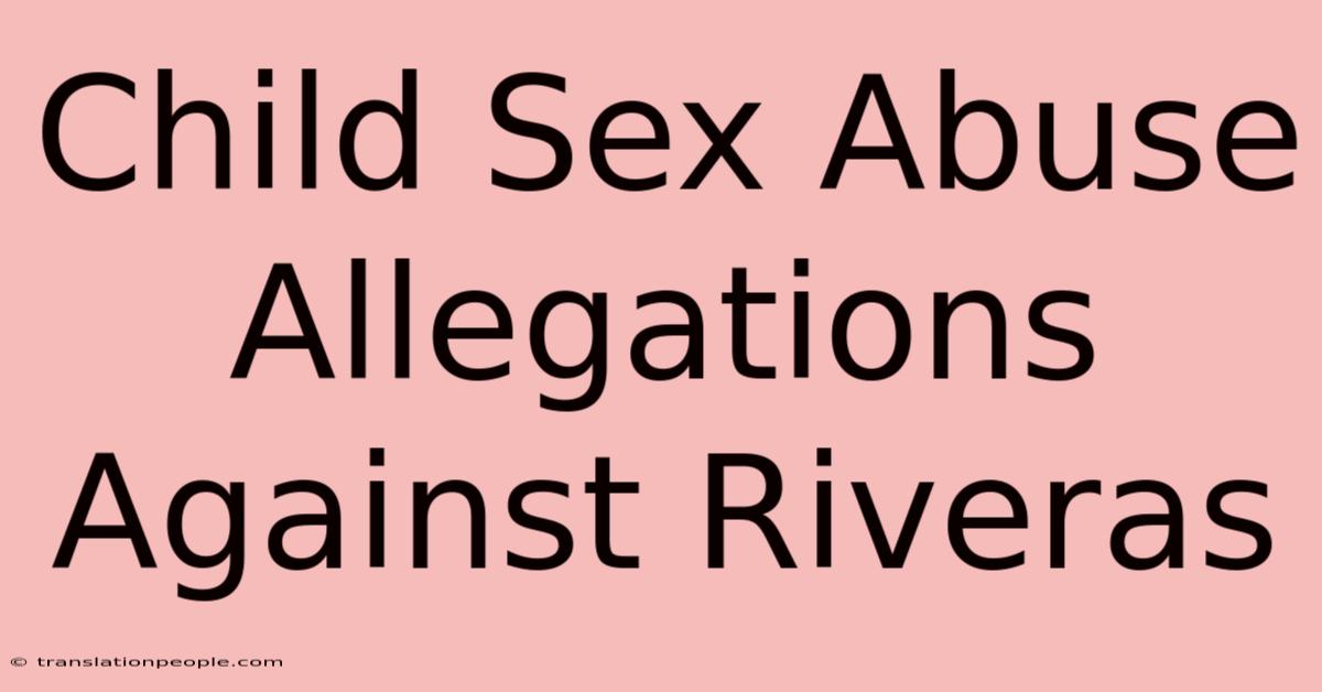 Child Sex Abuse Allegations Against Riveras