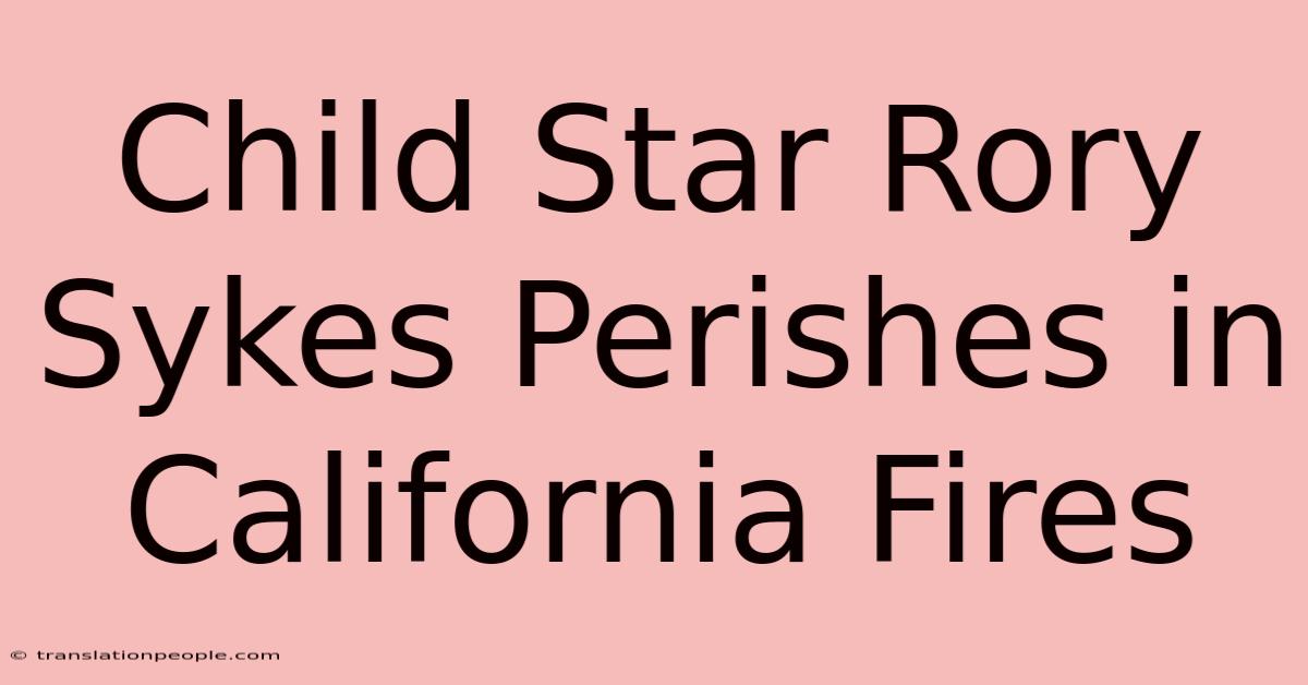 Child Star Rory Sykes Perishes In California Fires