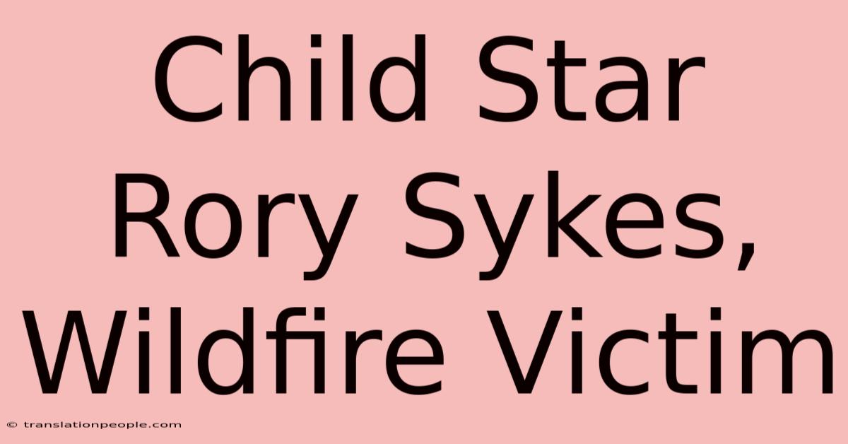 Child Star Rory Sykes, Wildfire Victim