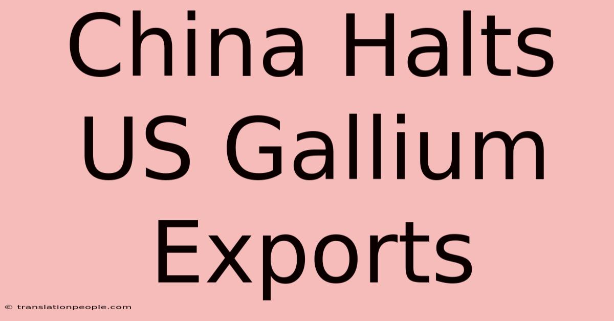 China Halts US Gallium Exports