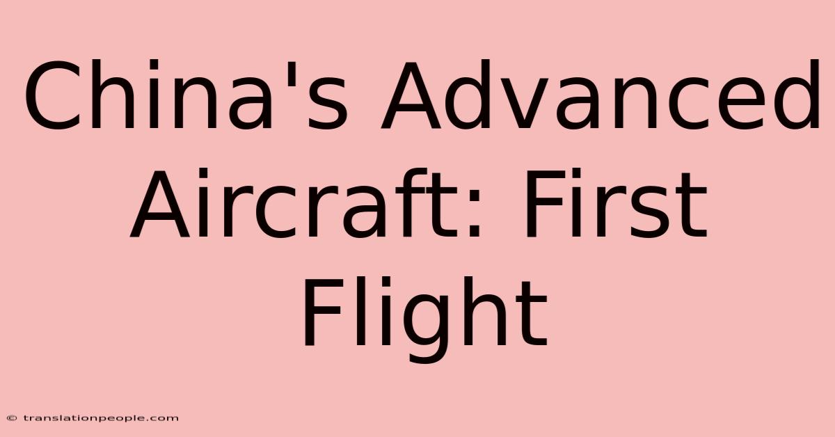 China's Advanced Aircraft: First Flight