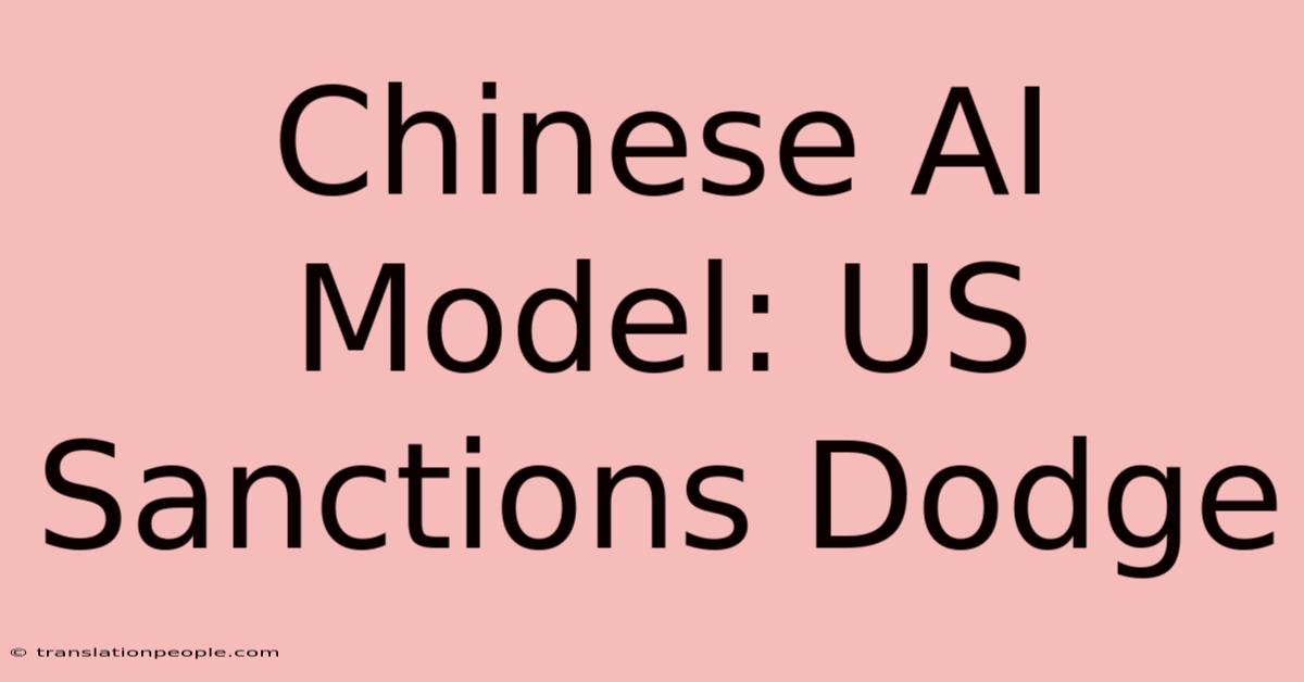 Chinese AI Model: US Sanctions Dodge